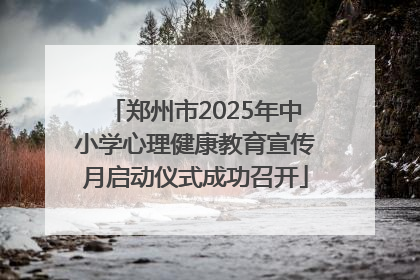 郑州市2025年中小学心理健康教育宣传月启动仪式成功召开