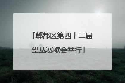 郫都区第四十二届望丛赛歌会举行