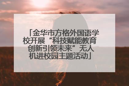 金华市方格外国语学校开展“科技赋能教育 创新引领未来”无人机进校园主题活动