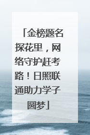 金榜题名探花里，网络守护赶考路！日照联通助力学子圆梦
