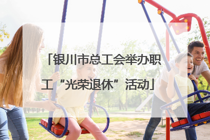银川市总工会举办职工“光荣退休”活动