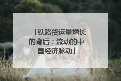 铁路货运量增长的背后：流动的中国经济脉动