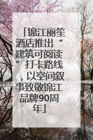 锦江丽笙酒店推出“建筑可阅读”打卡路线，以空间叙事致敬锦江品牌90周年