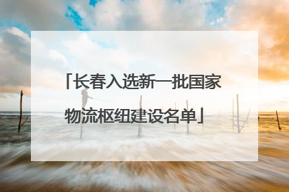 长春入选新一批国家物流枢纽建设名单