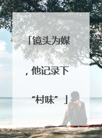 镜头为媒，他记录下“村味”