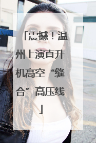 震撼！温州上演直升机高空“缝合”高压线