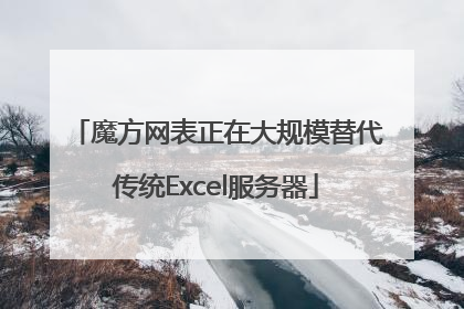 魔方网表正在大规模替代传统Excel服务器