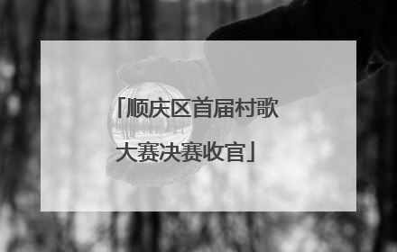 顺庆区首届村歌大赛决赛收官