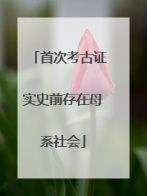 首次考古证实史前存在母系社会