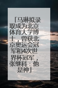 马琳拟录取成为北京体育大学博士，曾获北京奥运会冠军和4次世界杯冠军，张继科：他是神