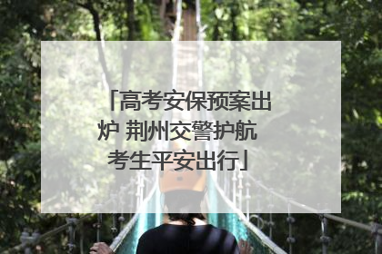 高考安保预案出炉 荆州交警护航考生平安出行
