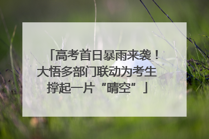 高考首日暴雨来袭！大悟多部门联动为考生撑起一片“晴空”