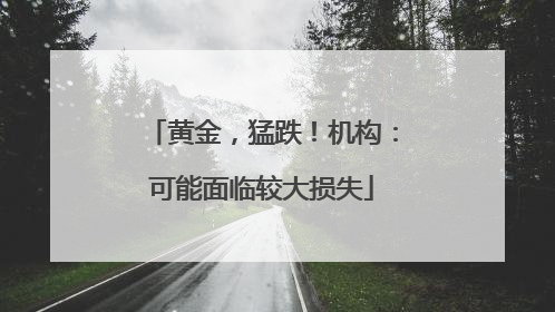 黄金，猛跌！机构：可能面临较大损失