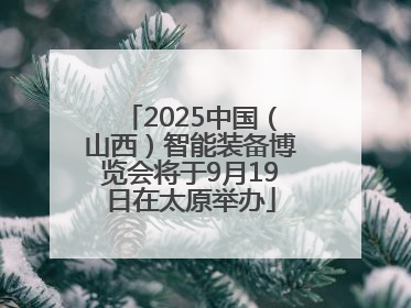2025中国（山西）智能装备博览会将于9月19日在太原举办