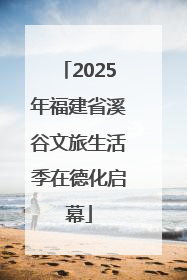 2025年福建省溪谷文旅生活季在德化启幕