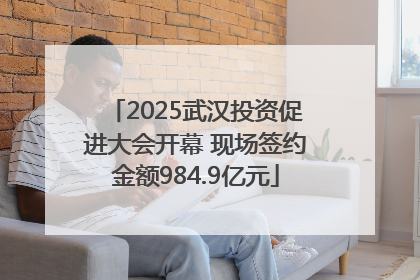 2025武汉投资促进大会开幕 现场签约金额984.9亿元