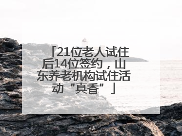 21位老人试住后14位签约，山东养老机构试住活动“真香”