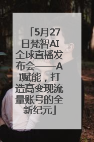5月27日梵智AI全球直播发布会——AI赋能，打造高变现流量账号的全新纪元
