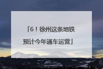 6！徐州这条地铁预计今年通车运营