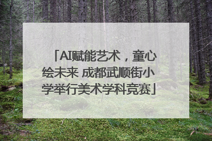 AI赋能艺术，童心绘未来 成都武顺街小学举行美术学科竞赛