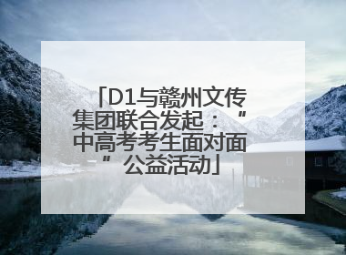 D1与赣州文传集团联合发起：“中高考考生面对面”公益活动