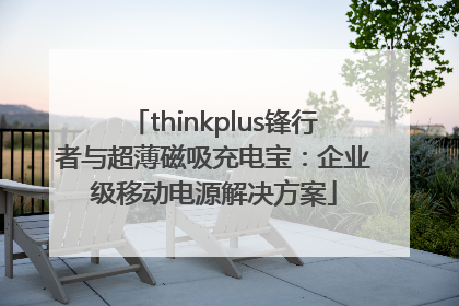 thinkplus锋行者与超薄磁吸充电宝：企业级移动电源解决方案